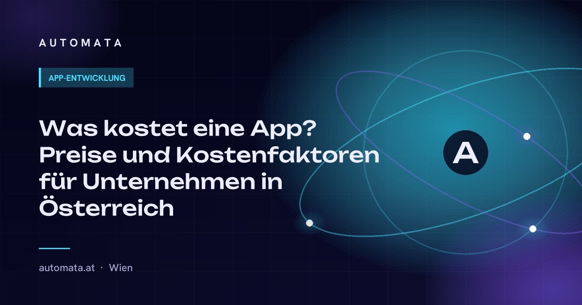 Was kostet eine App? Preise und Kostenfaktoren für Unternehmen in Österreich